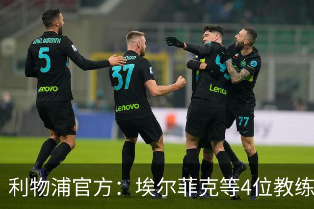 利物浦官方：埃尔菲克等4位教练加入球队，继续辅佐伊劳拉